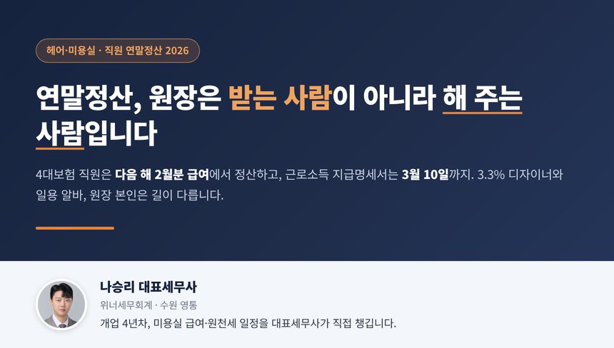 미용실 연말정산 세무사, 4대보험 직원은 2월 급여에서 정산하고 3.3% 디자이너는 5월 신고 대상이며 근로소득 지급명세서는 3월 10일까지 내야 합니다